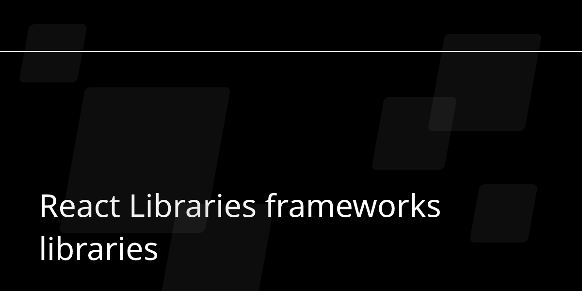 React Libraries frameworks libraries